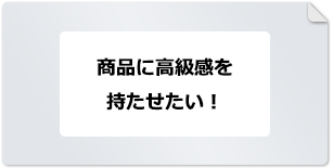 商品に高級感を持たせたい！